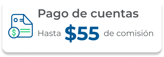 Pago de cuentas Hasta $55 de comisión